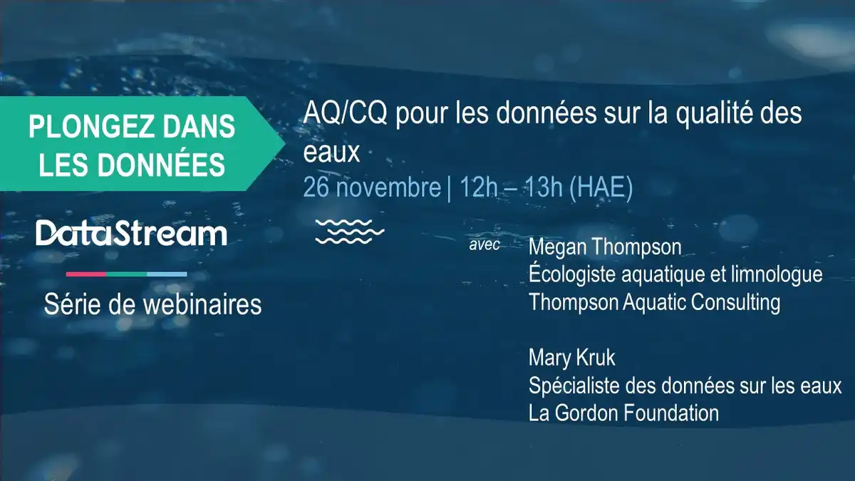AQ/CQ pour les données sur la qualité des eaux avec Megan Thompson, écologiste aquatique et limnologue, Thompson Aquatic Consulting, et Mary Kruk, spécialiste des données sur les eaux, La Gordon Foundation Jeudi 26 novembre, 2020 | 12h - 13h (HAE)
