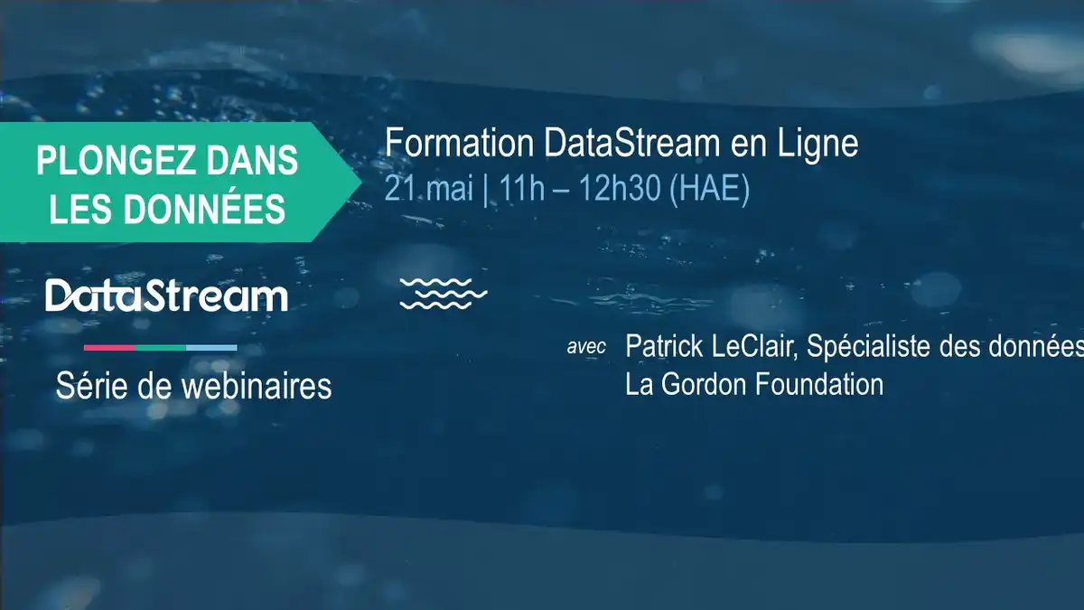Formation DataStream en Ligne avec Patrick LeClair, spécialiste des données, The Gordon Foundation  Jeudi 21 mai 2020 | 11h - 12h30 (HAE)
